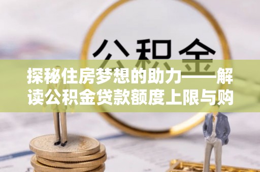 杨陵探秘住房梦想的助力——解读公积金贷款额度上限与购房策略