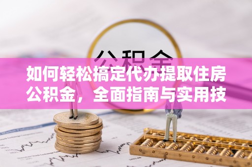 杨陵如何轻松搞定代办提取住房公积金，全面指南与实用技巧