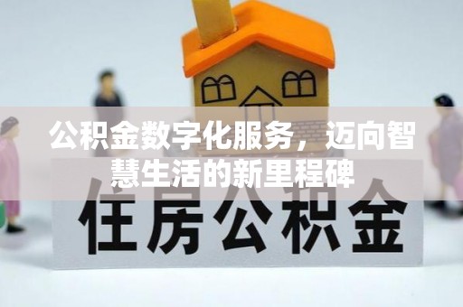 杨陵公积金数字化服务，迈向智慧生活的新里程碑