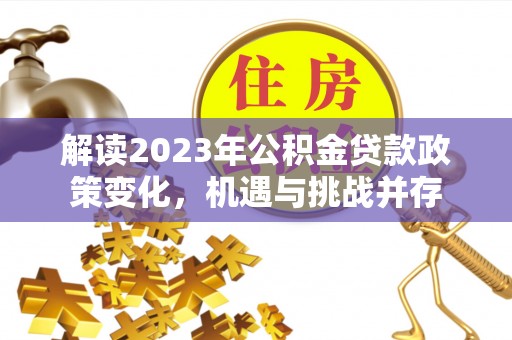 杨陵解读2023年公积金贷款政策变化，机遇与挑战并存
