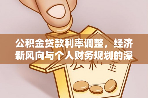 杨陵公积金贷款利率调整，经济新风向与个人财务规划的深远影响
