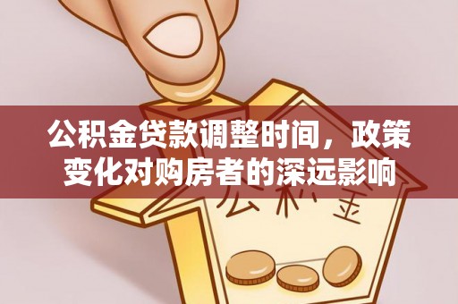 杨陵公积金贷款调整时间，政策变化对购房者的深远影响