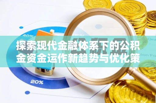 杨陵探索现代金融体系下的公积金资金运作新趋势与优化策略