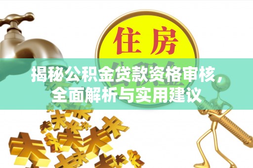 杨陵揭秘公积金贷款资格审核，全面解析与实用建议