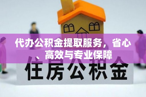 杨陵代办公积金提取服务，省心、高效与专业保障