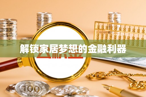 杨陵解锁家居梦想的金融利器