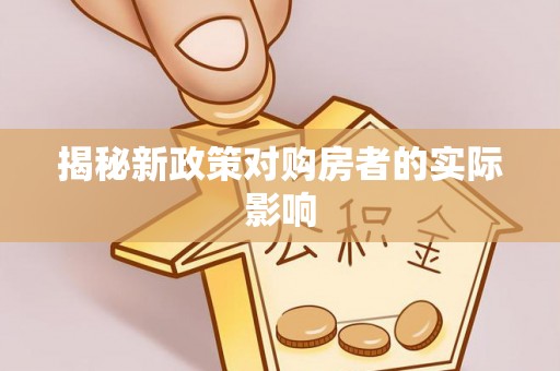 杨陵揭秘新政策对购房者的实际影响