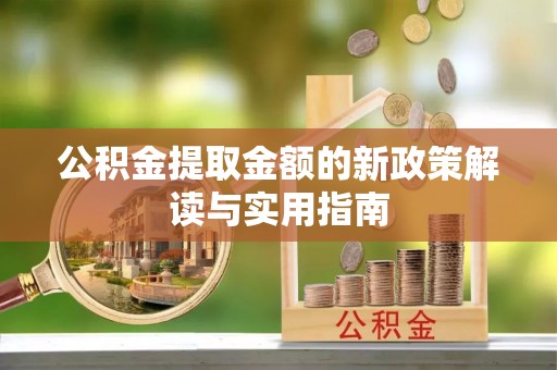 杨陵公积金提取金额的新政策解读与实用指南