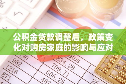 杨陵公积金贷款调整后，政策变化对购房家庭的影响与应对策略