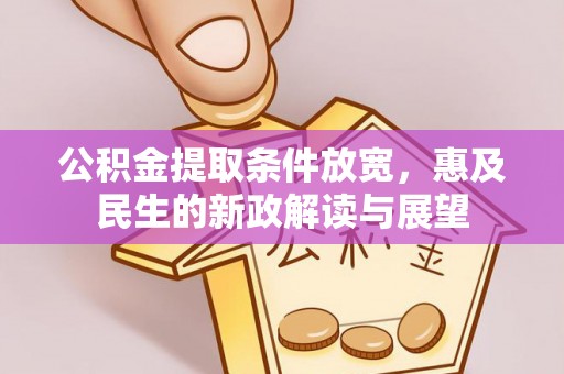 杨陵公积金提取条件放宽，惠及民生的新政解读与展望