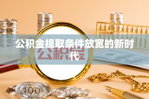 杨陵公积金提取条件放宽的新时代