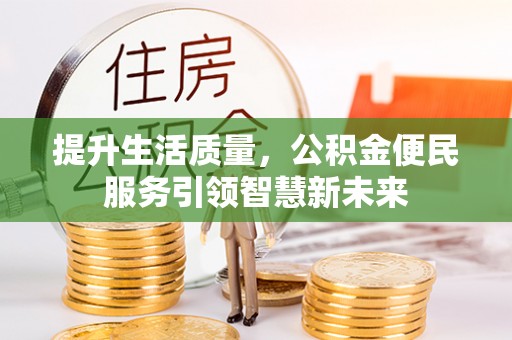 杨陵提升生活质量，公积金便民服务引领智慧新未来