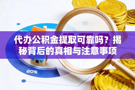 杨陵代办公积金提取可靠吗？揭秘背后的真相与注意事项