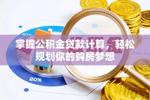 杨陵掌握公积金贷款计算，轻松规划你的购房梦想