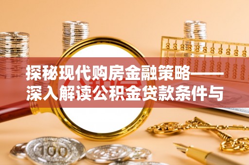 杨陵探秘现代购房金融策略——深入解读公积金贷款条件与优势