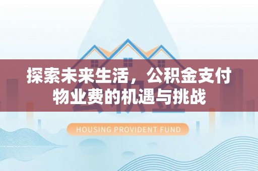 杨陵探索未来生活，公积金支付物业费的机遇与挑战