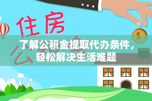 杨陵了解公积金提取代办条件，轻松解决生活难题
