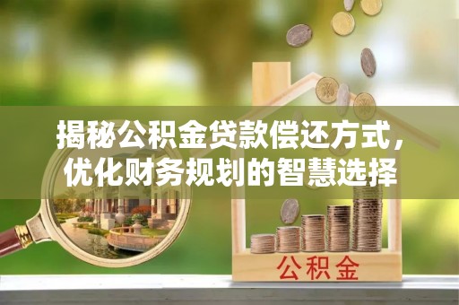 杨陵揭秘公积金贷款偿还方式，优化财务规划的智慧选择
