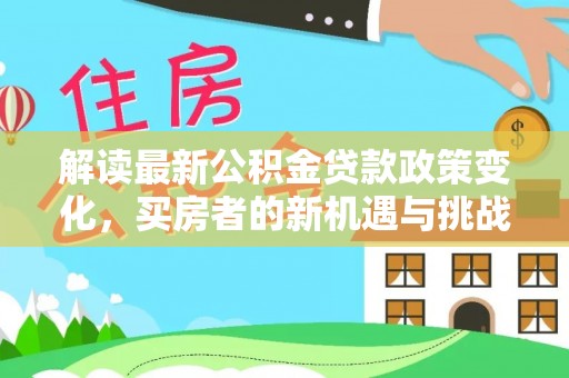 杨陵解读最新公积金贷款政策变化，买房者的新机遇与挑战