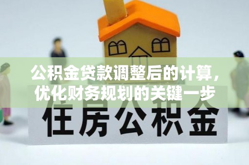 杨陵公积金贷款调整后的计算，优化财务规划的关键一步