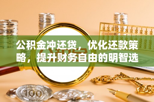 杨陵公积金冲还贷，优化还款策略，提升财务自由的明智选择