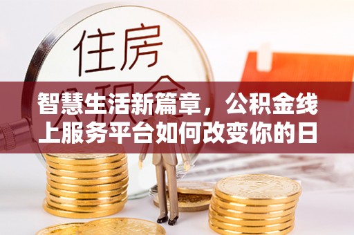 杨陵智慧生活新篇章，公积金线上服务平台如何改变你的日常