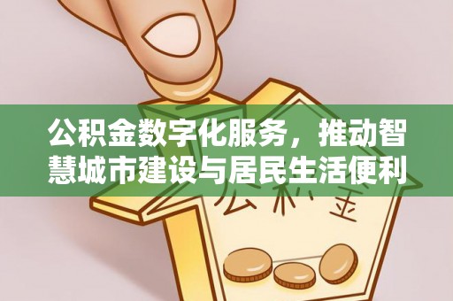 杨陵公积金数字化服务，推动智慧城市建设与居民生活便利化