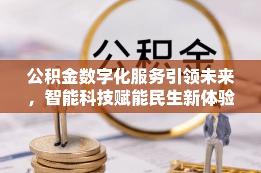 杨陵公积金数字化服务引领未来，智能科技赋能民生新体验