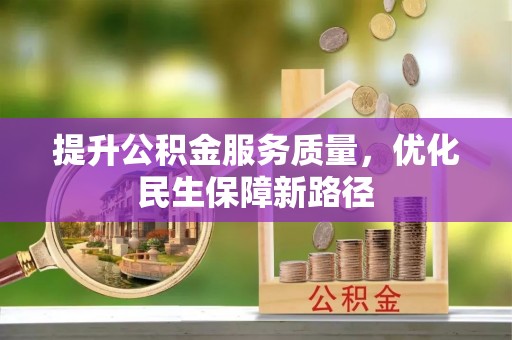杨陵提升公积金服务质量，优化民生保障新路径