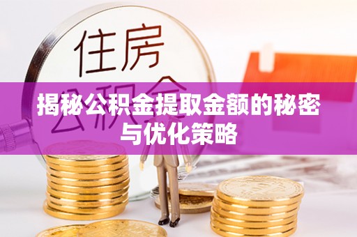 杨陵揭秘公积金提取金额的秘密与优化策略