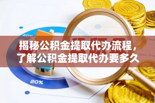 杨陵揭秘公积金提取代办流程，了解公积金提取代办要多久的关键因素