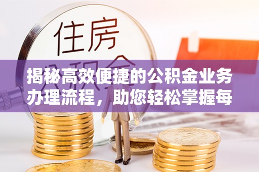 杨陵揭秘高效便捷的公积金业务办理流程，助您轻松掌握每一步