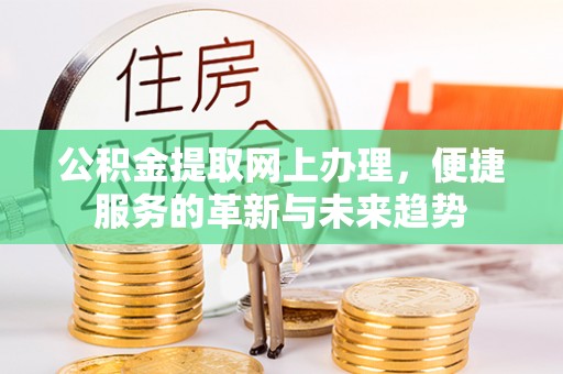 杨陵公积金提取网上办理，便捷服务的革新与未来趋势