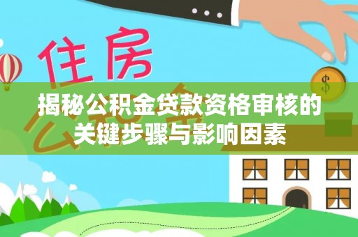 杨陵揭秘公积金贷款资格审核的关键步骤与影响因素