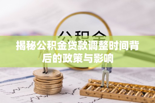 杨陵揭秘公积金贷款调整时间背后的政策与影响