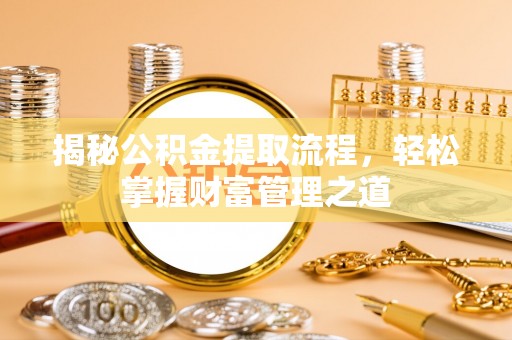 杨陵揭秘公积金提取流程，轻松掌握财富管理之道