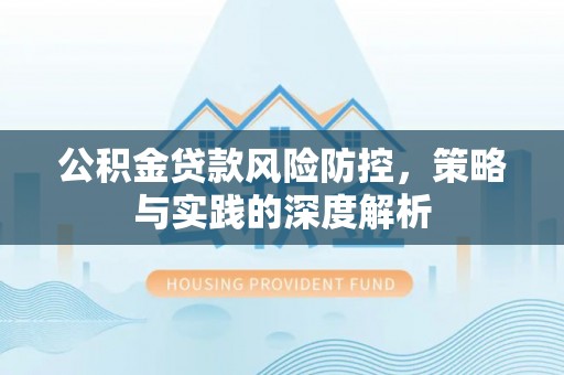 杨陵公积金贷款风险防控，策略与实践的深度解析