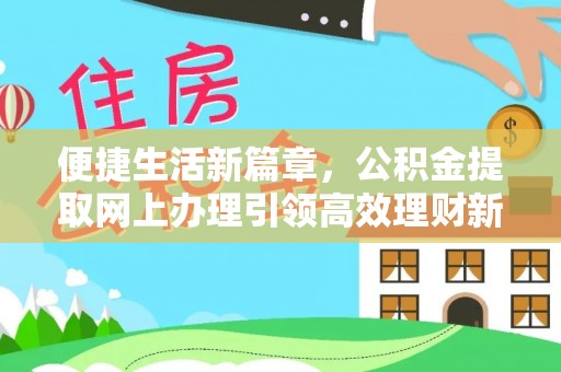 杨陵便捷生活新篇章，公积金提取网上办理引领高效理财新趋势
