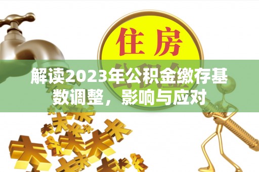 杨陵解读2023年公积金缴存基数调整，影响与应对
