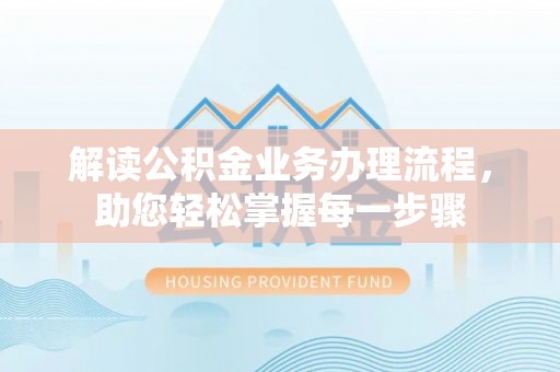 杨陵解读公积金业务办理流程，助您轻松掌握每一步骤