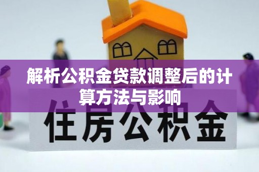 杨陵解析公积金贷款调整后的计算方法与影响