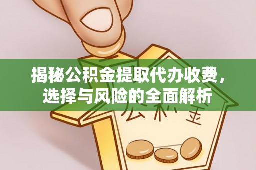 杨陵揭秘公积金提取代办收费，选择与风险的全面解析