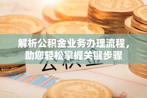 杨陵解析公积金业务办理流程，助您轻松掌握关键步骤