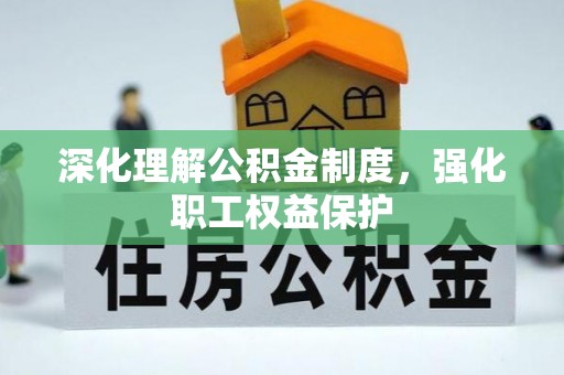 杨陵深化理解公积金制度，强化职工权益保护