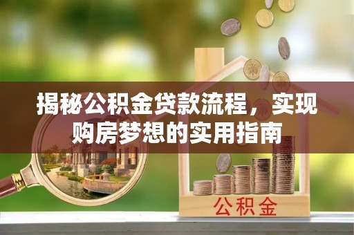 杨陵揭秘公积金贷款流程，实现购房梦想的实用指南