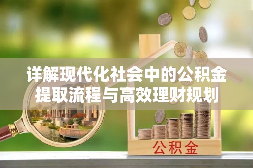 杨陵详解现代化社会中的公积金提取流程与高效理财规划