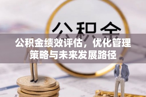 杨陵公积金绩效评估，优化管理策略与未来发展路径