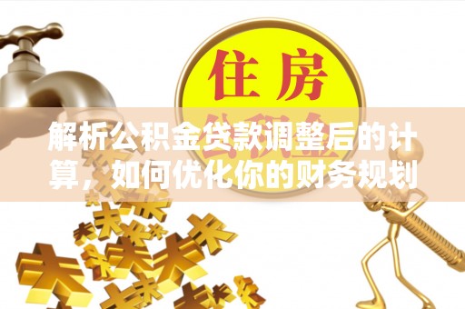 杨陵解析公积金贷款调整后的计算，如何优化你的财务规划