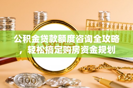 杨陵公积金贷款额度咨询全攻略，轻松搞定购房资金规划