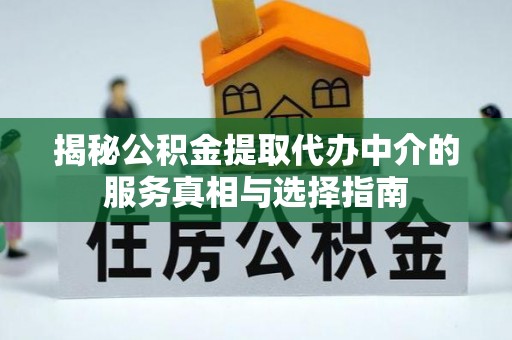 杨陵揭秘公积金提取代办中介的服务真相与选择指南